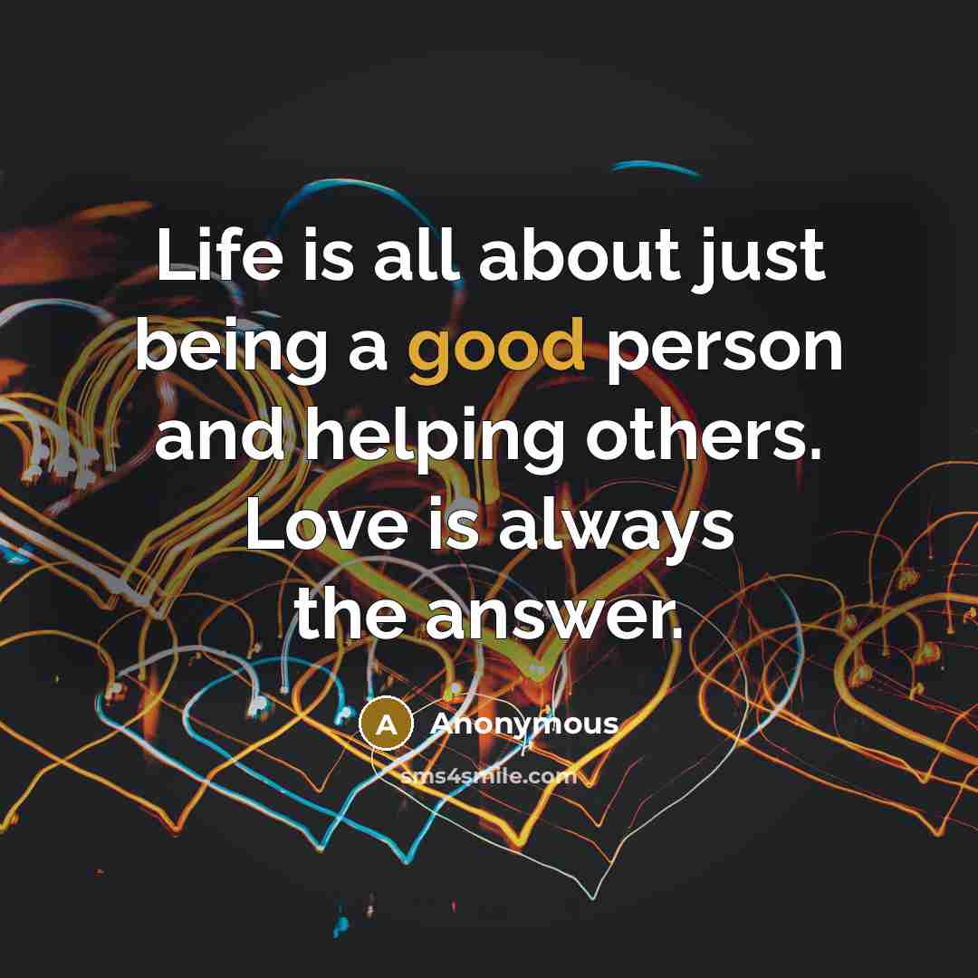 “Life is all about just being a good person and…” quote by Anonymous