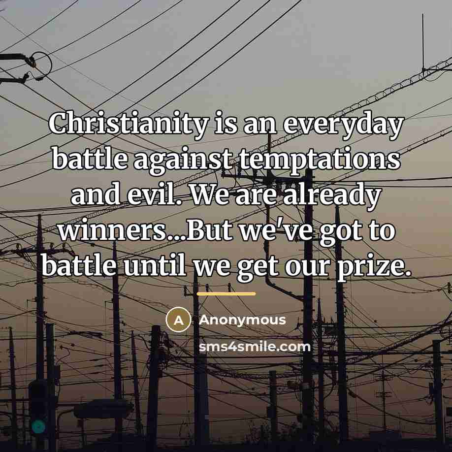 “Christianity is an everyday battle against temptations and evil. We…” quote by Anonymous