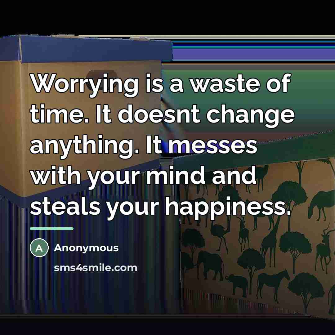 “Worrying is a waste of time. It doesnt change anything.…” quote by Anonymous