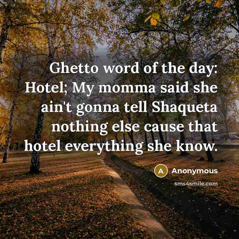“Ghetto word of the day: Hotel; My momma said she…” quote by Anonymous