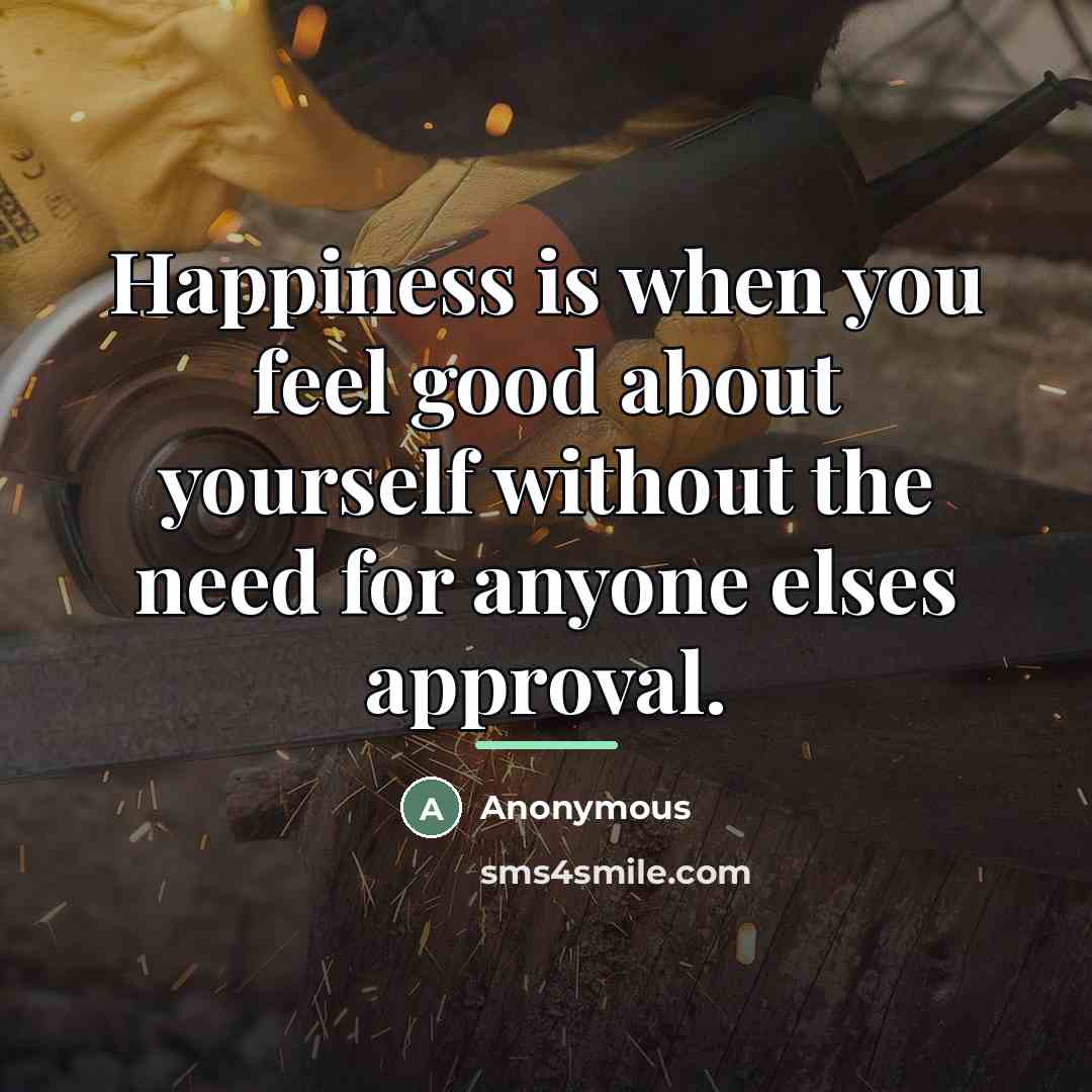 “Happiness is when you feel good about yourself without the…” quote by Anonymous