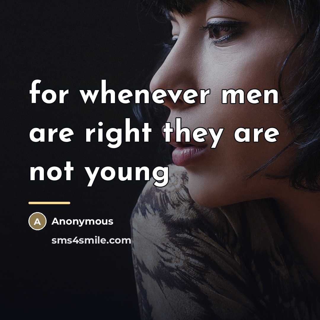 “for whenever men are right they are not young…” quote by Anonymous