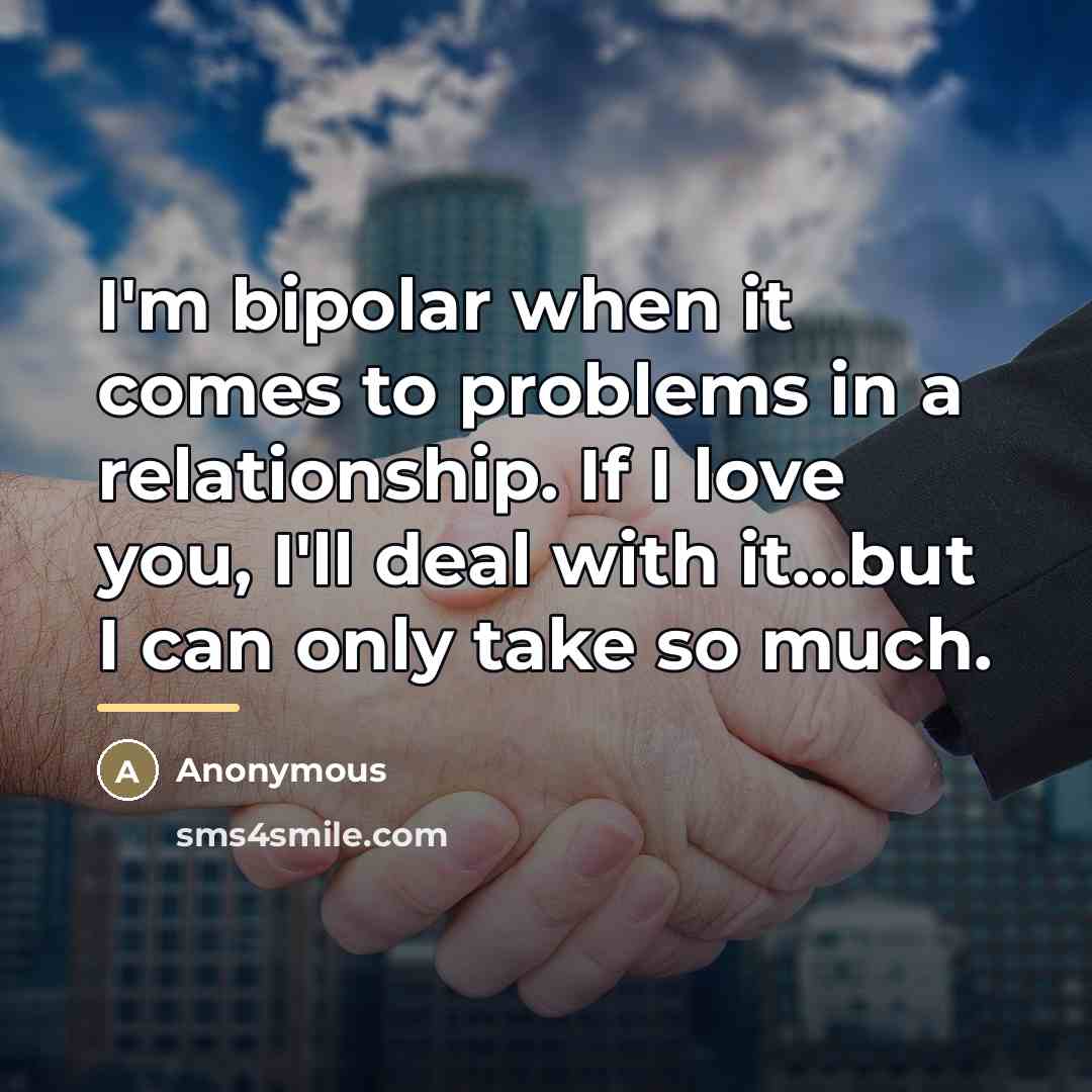 “I'm bipolar when it comes to problems in a relationship.…” quote by Anonymous