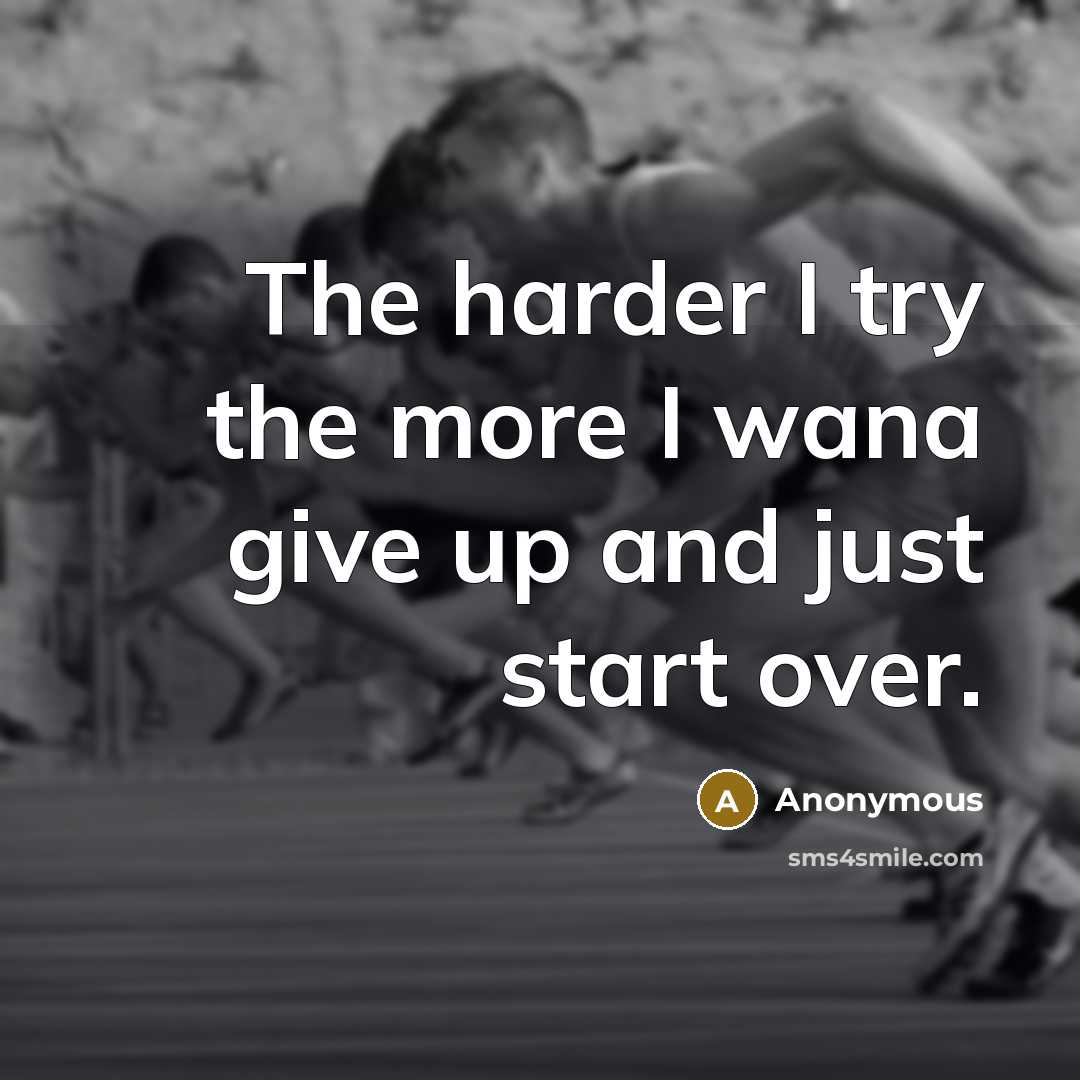 “The harder I try the more I wana give up and just start over.” quote by Anonymous