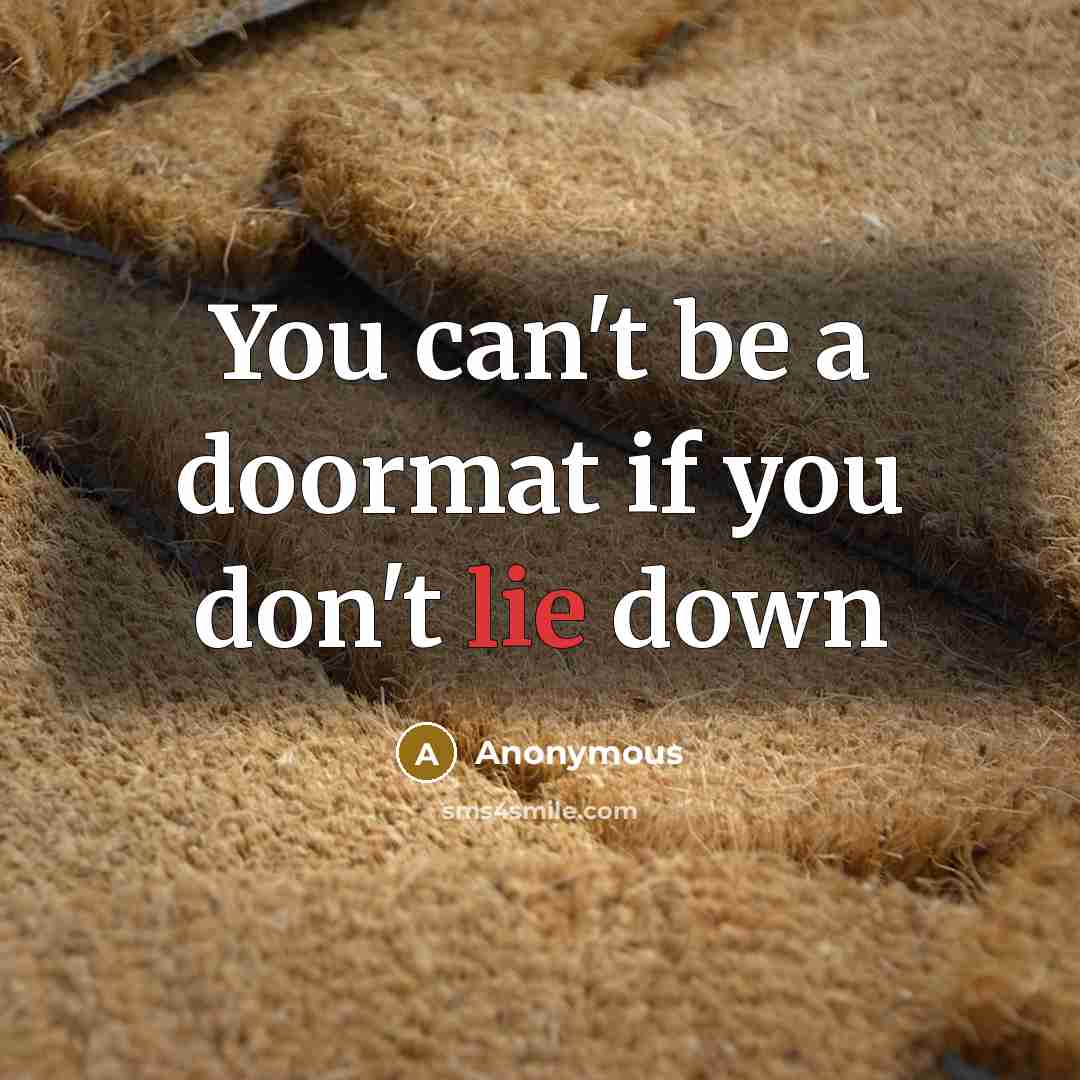 “You can't be a doormat if you don't lie down…” quote by Anonymous