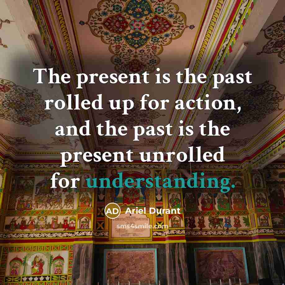 “The present is the past rolled up for action, and…” quote by Ariel Durant