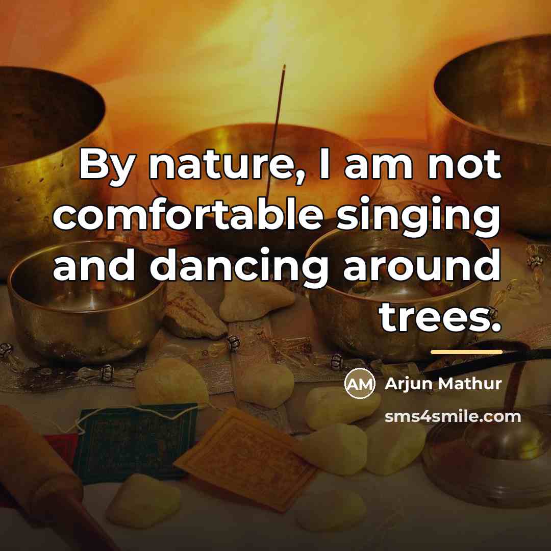 “By nature, I am not comfortable singing and dancing around…” quote by Arjun Mathur