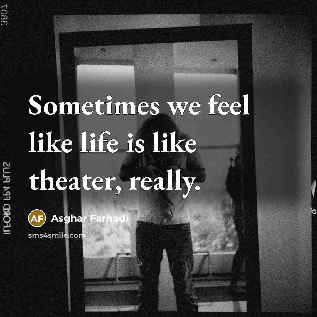 “Sometimes we feel like life is like theater, really.…” quote by Asghar Farhadi