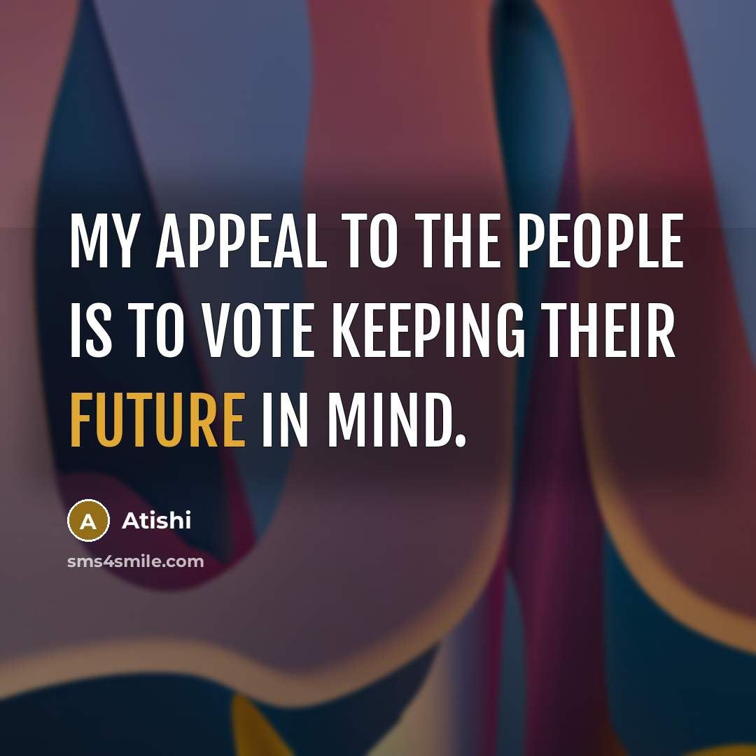 “My appeal to the people is to vote keeping their…” quote by Atishi