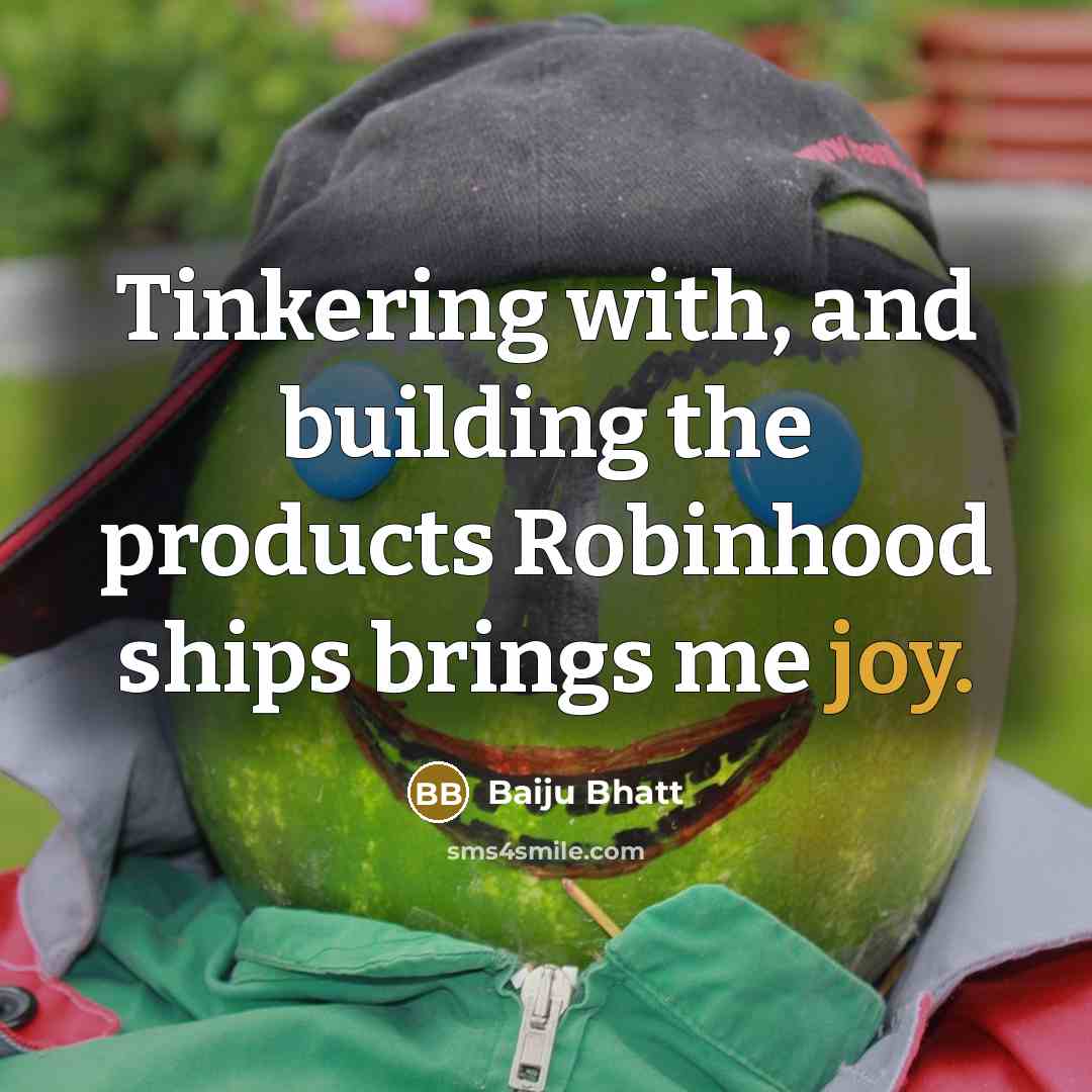“Tinkering with, and building the products Robinhood ships brings me…” quote by Baiju Bhatt