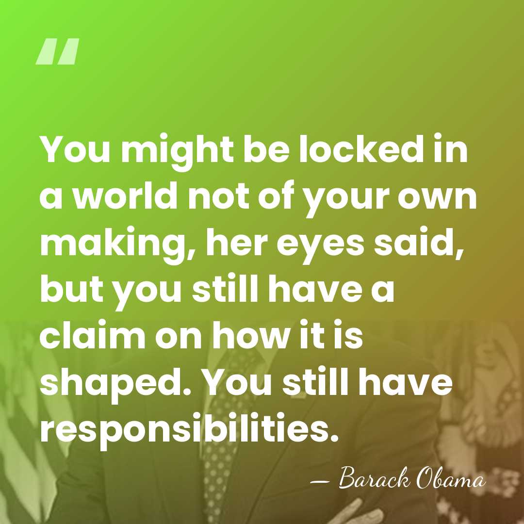 You might be locked in a world not of your own making,&hellip; - Barack Obama