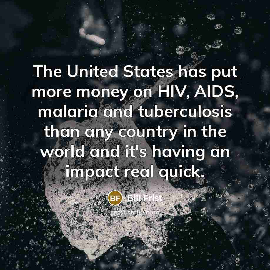 “The United States has put more money on HIV, AIDS,…” quote by Bill Frist