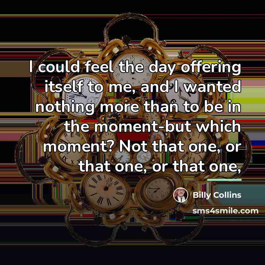 “I could feel the day offering itself to me, and…” quote by Billy Collins