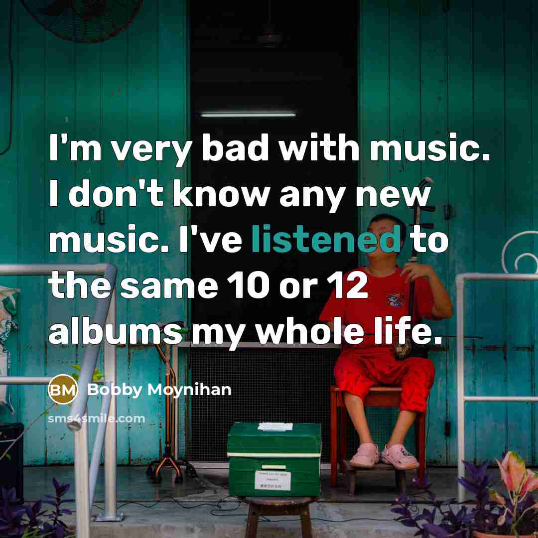 “I'm very bad with music. I don't know any new…” quote by Bobby Moynihan