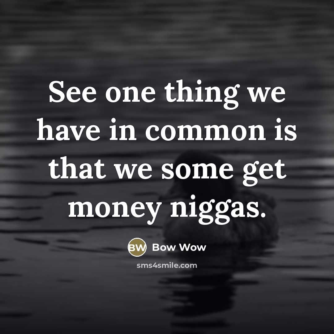 “See one thing we have in common is that we…” quote by Bow Wow