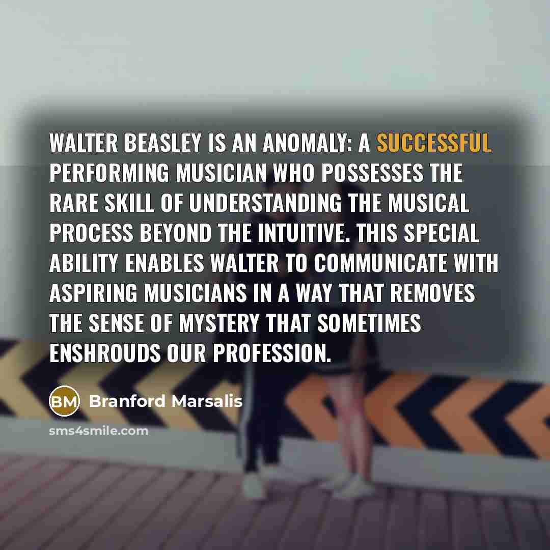 “Walter Beasley is an anomaly: a successful performing musician who…” quote by Branford Marsalis