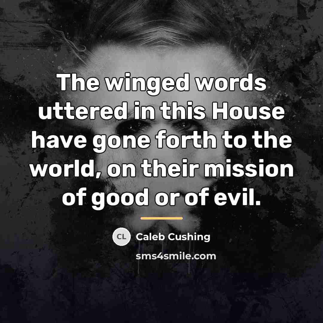 “The winged words uttered in this House have gone forth…” quote by Caleb Cushing