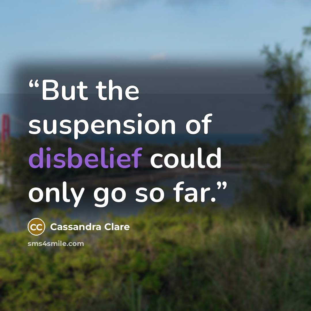 “But the suspension of disbelief could only go so far.” quote by Cassandra Clare