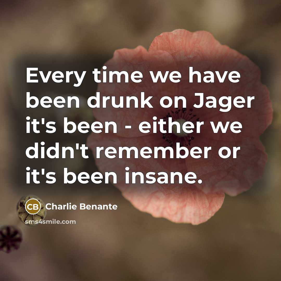 “Every time we have been drunk on Jager it's been…” quote by Charlie Benante