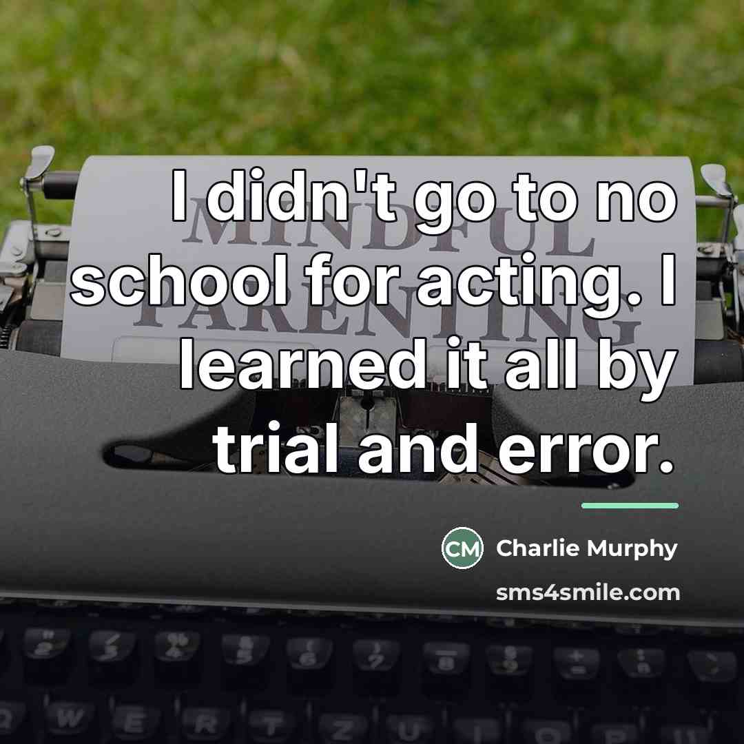 “I didn't go to no school for acting. I learned…” quote by Charlie Murphy