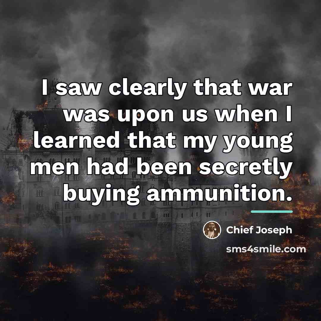 “I saw clearly that war was upon us when I…” quote by Chief Joseph