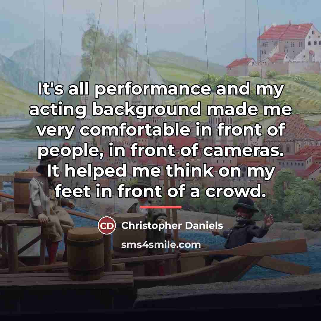“It's all performance and my acting background made me very…” quote by Christopher Daniels