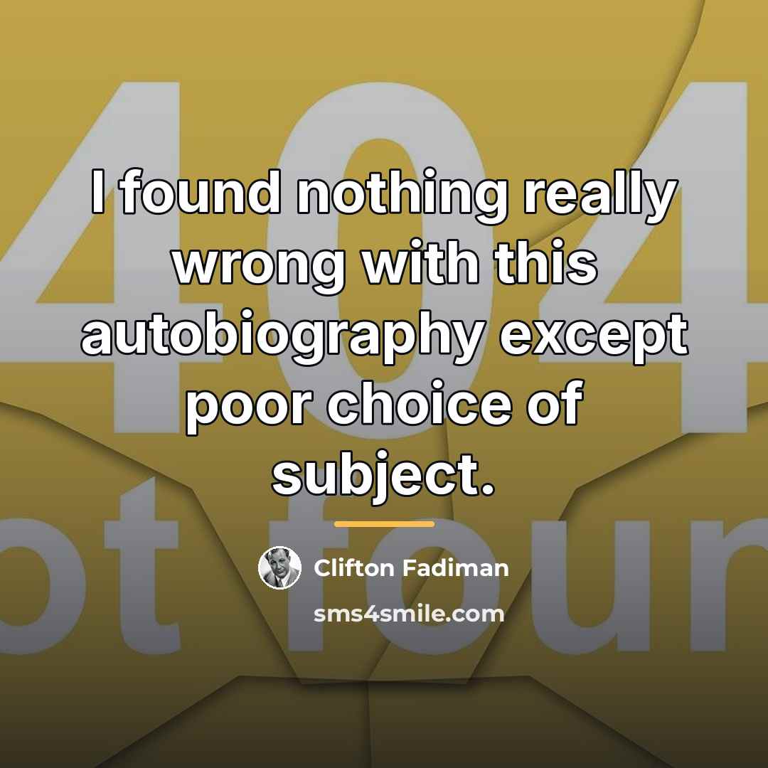 “I found nothing really wrong with this autobiography except poor…” quote by Clifton Fadiman