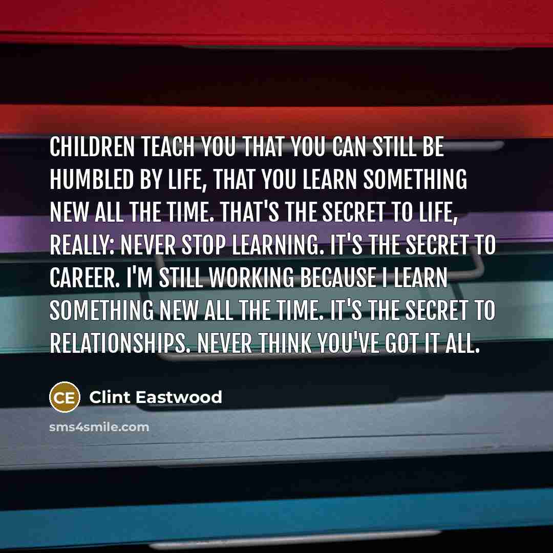 “Children teach you that you can still be humbled by…” quote by Clint Eastwood