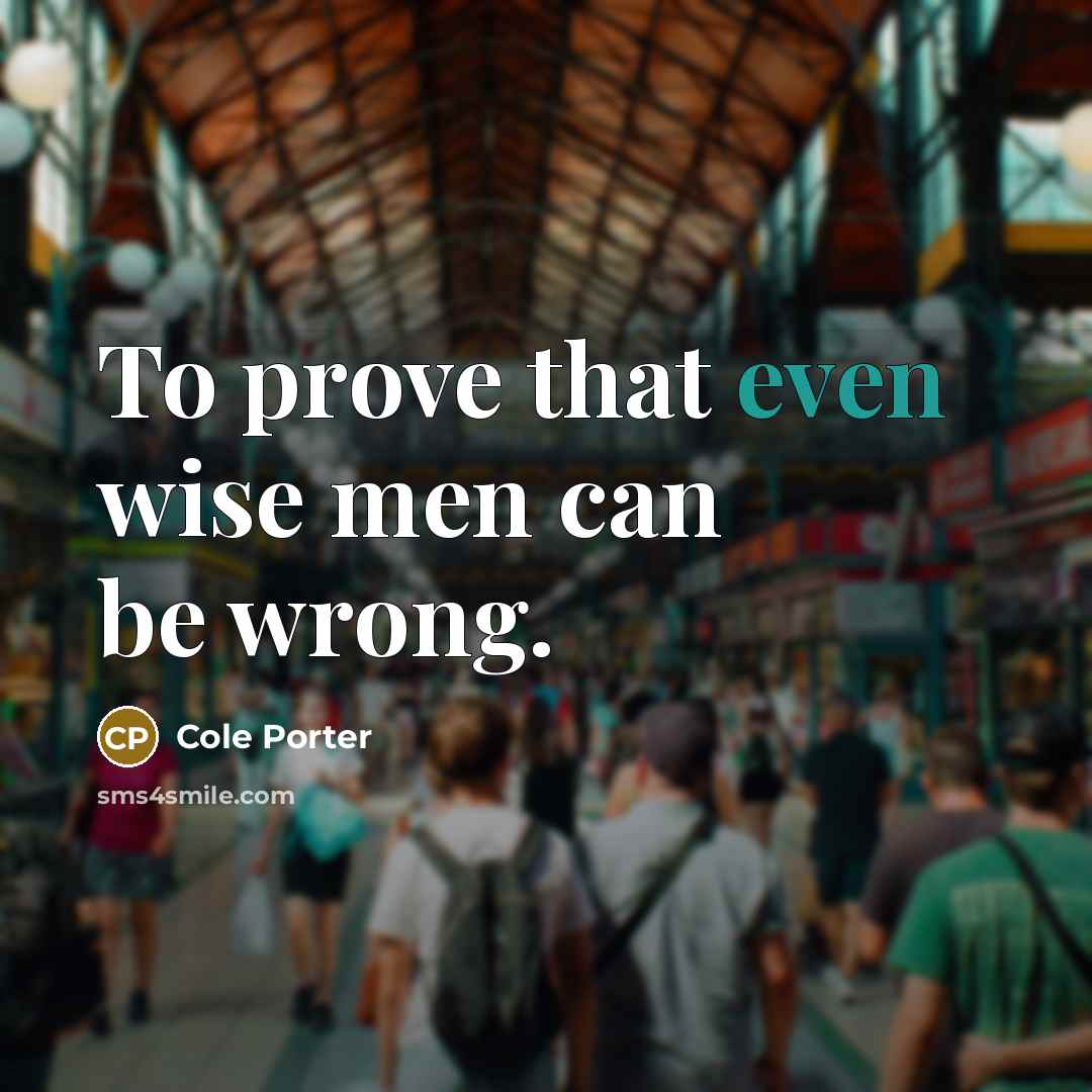 “To prove that even wise men can be wrong.…” quote by Cole Porter