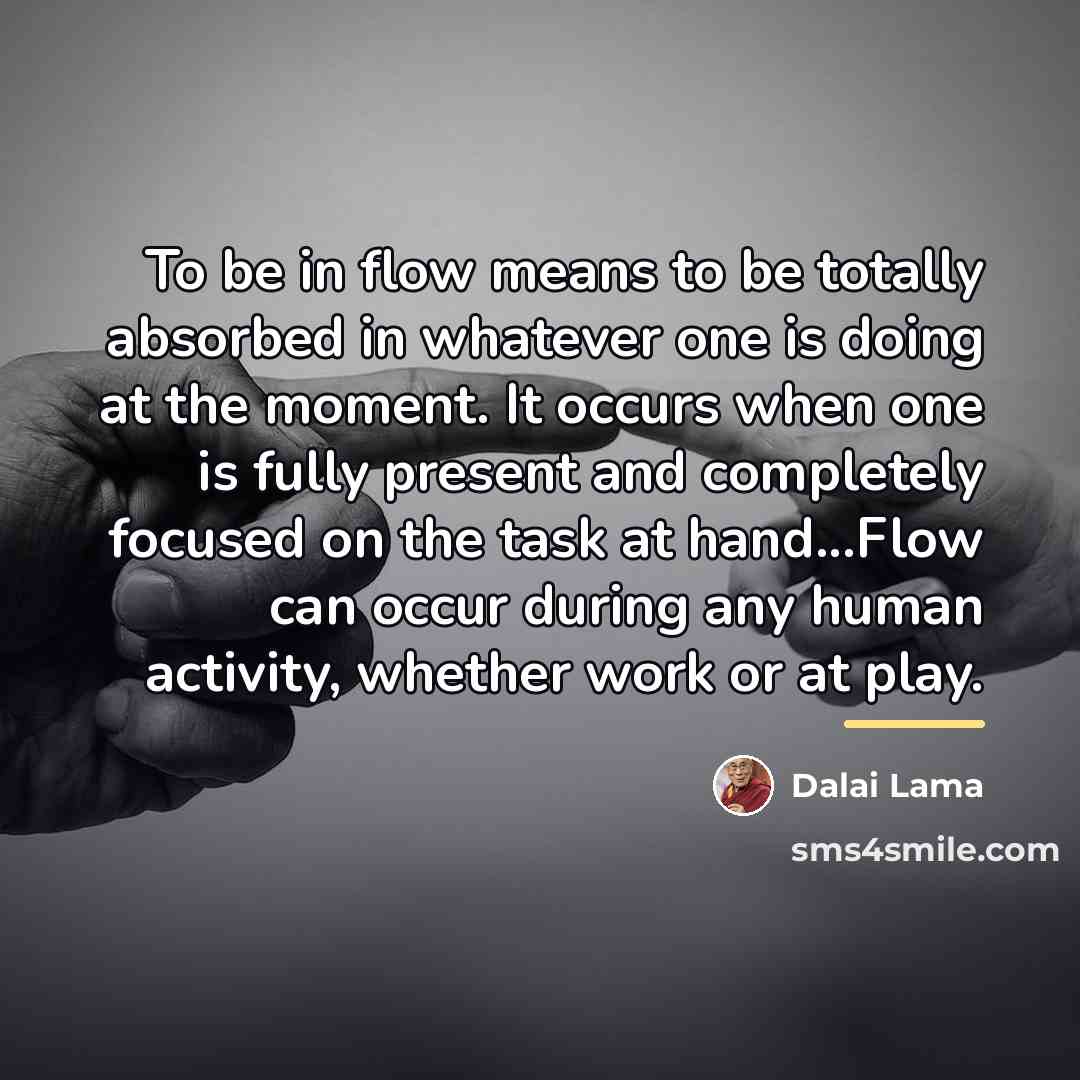 “To be in flow means to be totally absorbed in…” quote by Dalai Lama