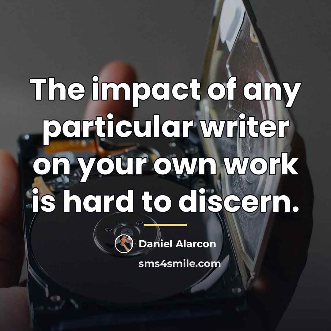 “The impact of any particular writer on your own work…” quote by Daniel Alarcon