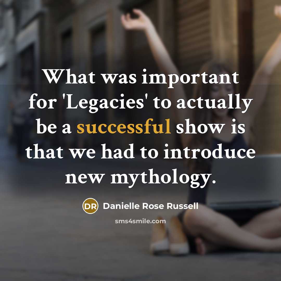 “What was important for 'Legacies' to actually be a successful…” quote by Danielle Rose Russell