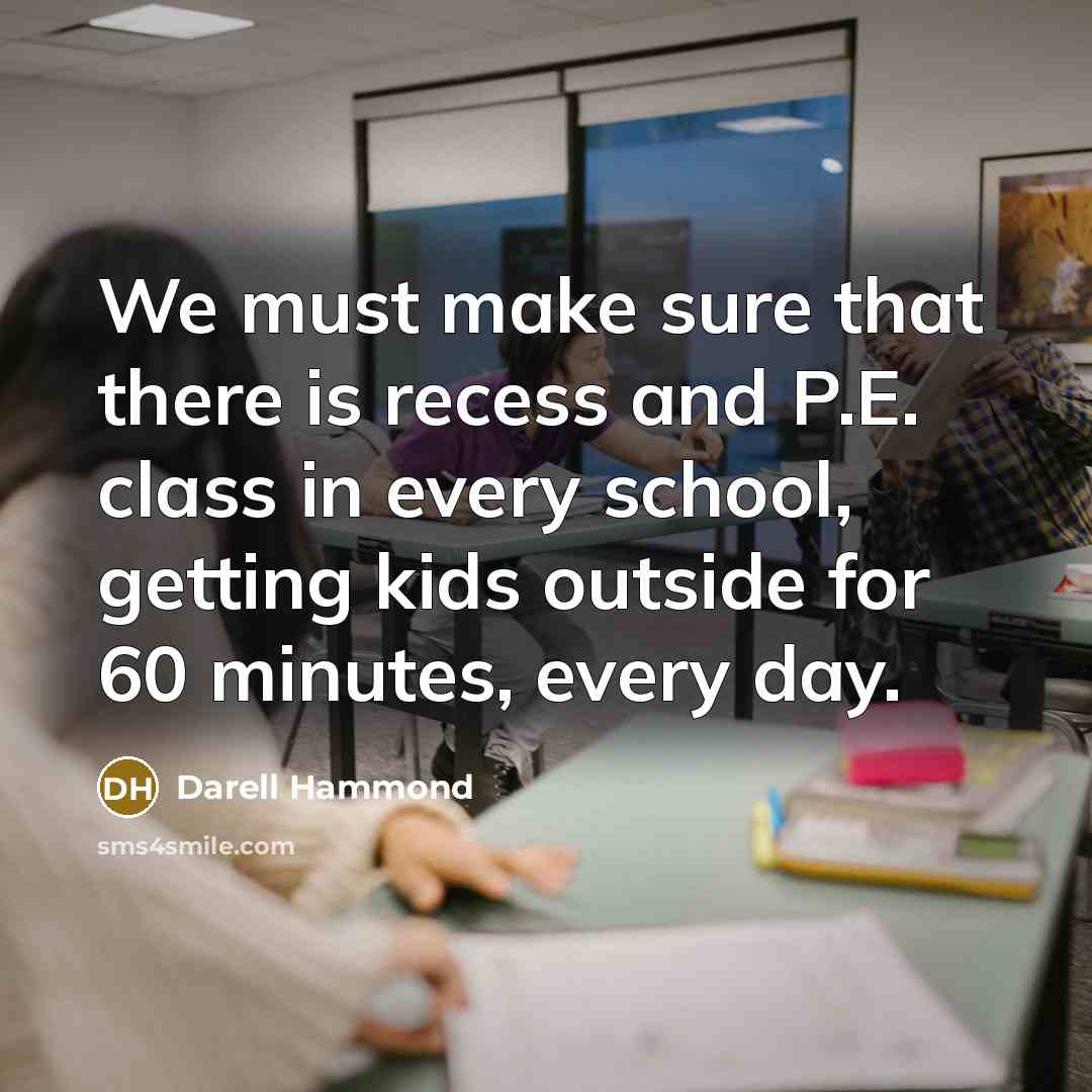 “We must make sure that there is recess and P.E.…” quote by Darell Hammond