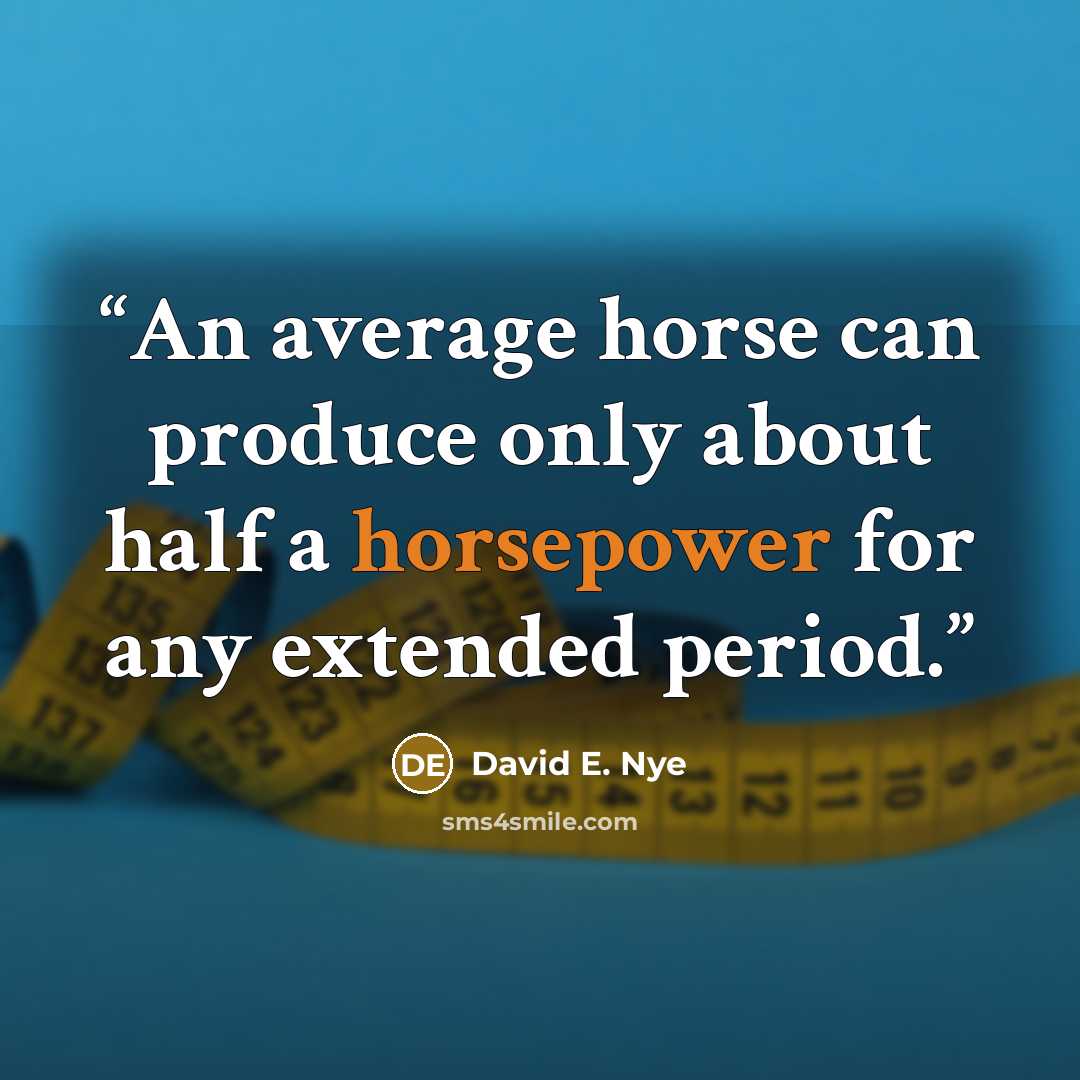 “An average horse can produce only about half a horsepower for any extended period.” quote by David E. Nye