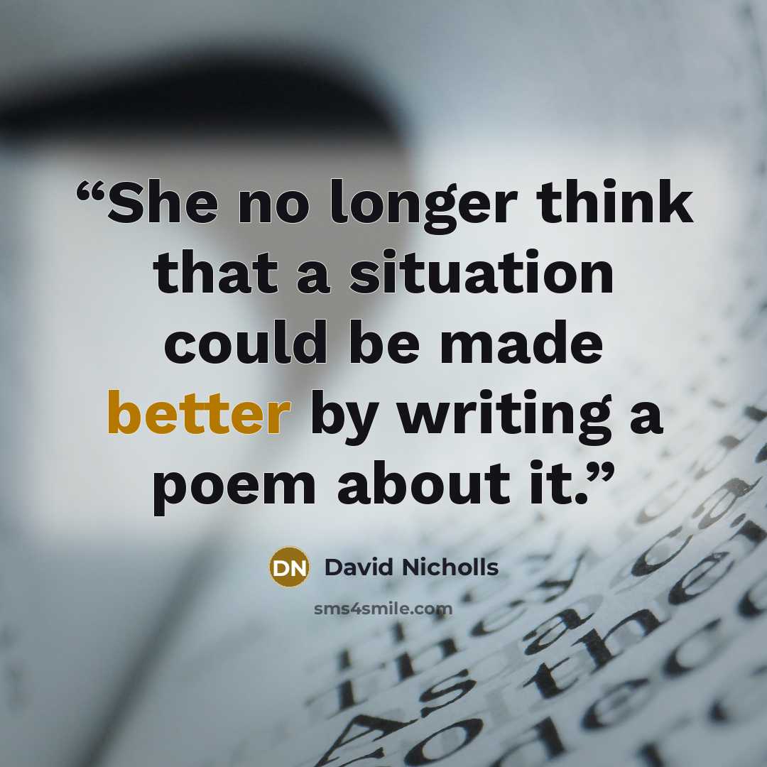 “She no longer think that a situation could be made better by writing a poem about it.” quote by David Nicholls