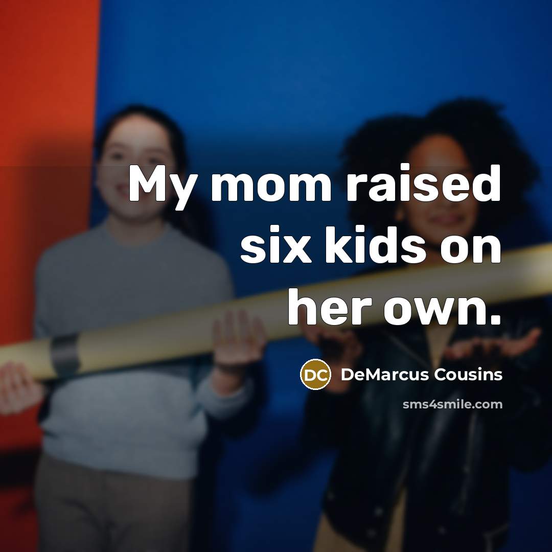 “My mom raised six kids on her own.…” quote by DeMarcus Cousins