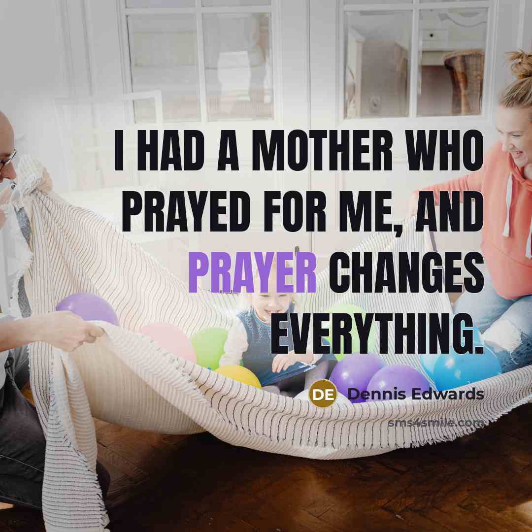 “I had a mother who prayed for me, and prayer…” quote by Dennis Edwards