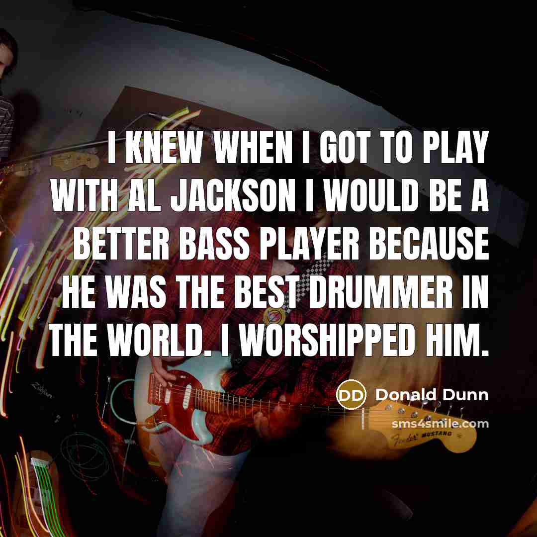“I knew when I got to play with Al Jackson…” quote by Donald Dunn