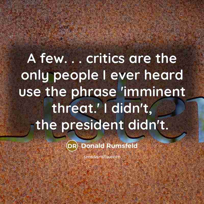 “A few. . . critics are the only people I…” quote by Donald Rumsfeld