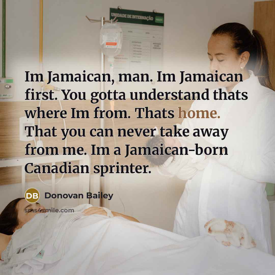 “Im Jamaican, man. Im Jamaican first. You gotta understand thats…” quote by Donovan Bailey