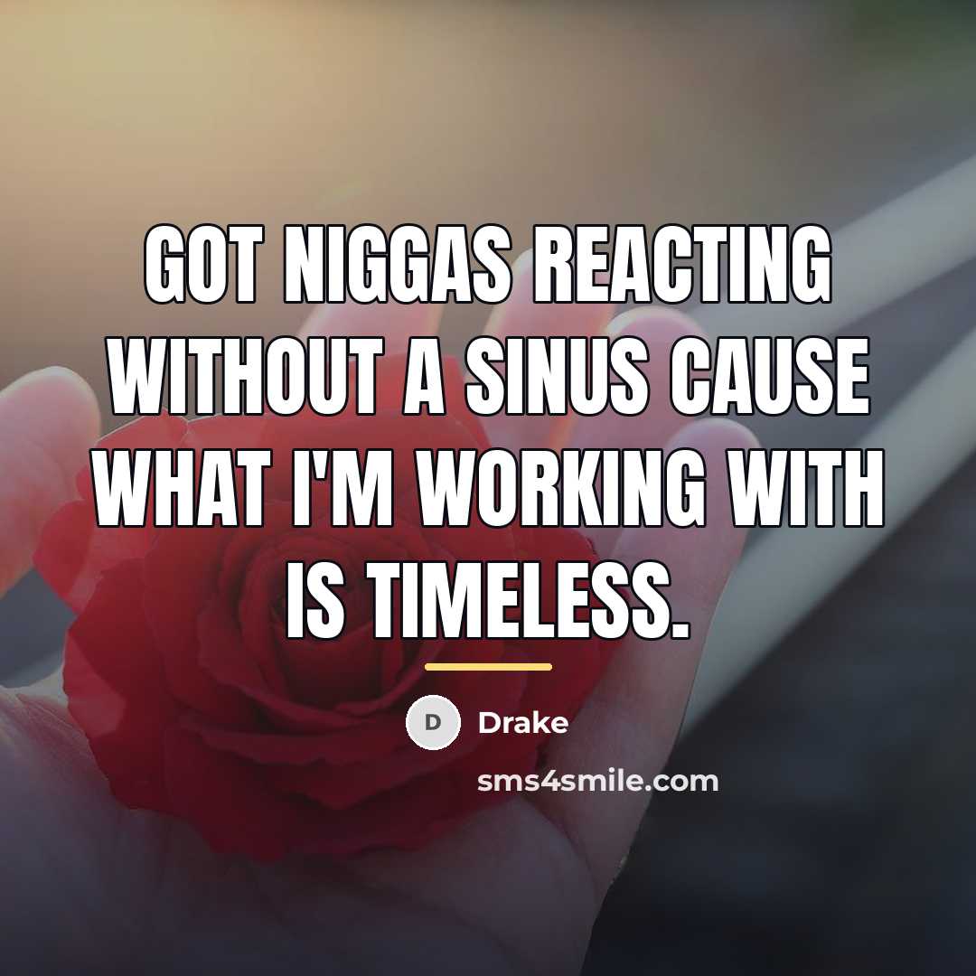 “Got niggas reacting without a sinus cause what I'm working…” quote by Drake