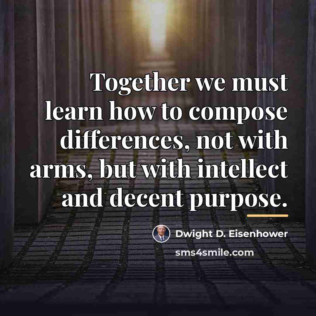 “Together we must learn how to compose differences, not with…” quote by Dwight D. Eisenhower