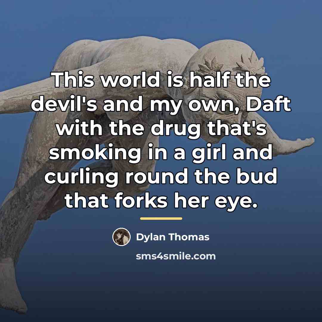 “This world is half the devil's and my own, Daft…” quote by Dylan Thomas
