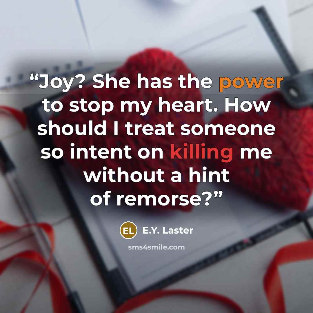 “Joy? She has the power to stop my heart. How should I treat someone so intent on killing me without a hint of remorse?” quote by E.Y. Laster