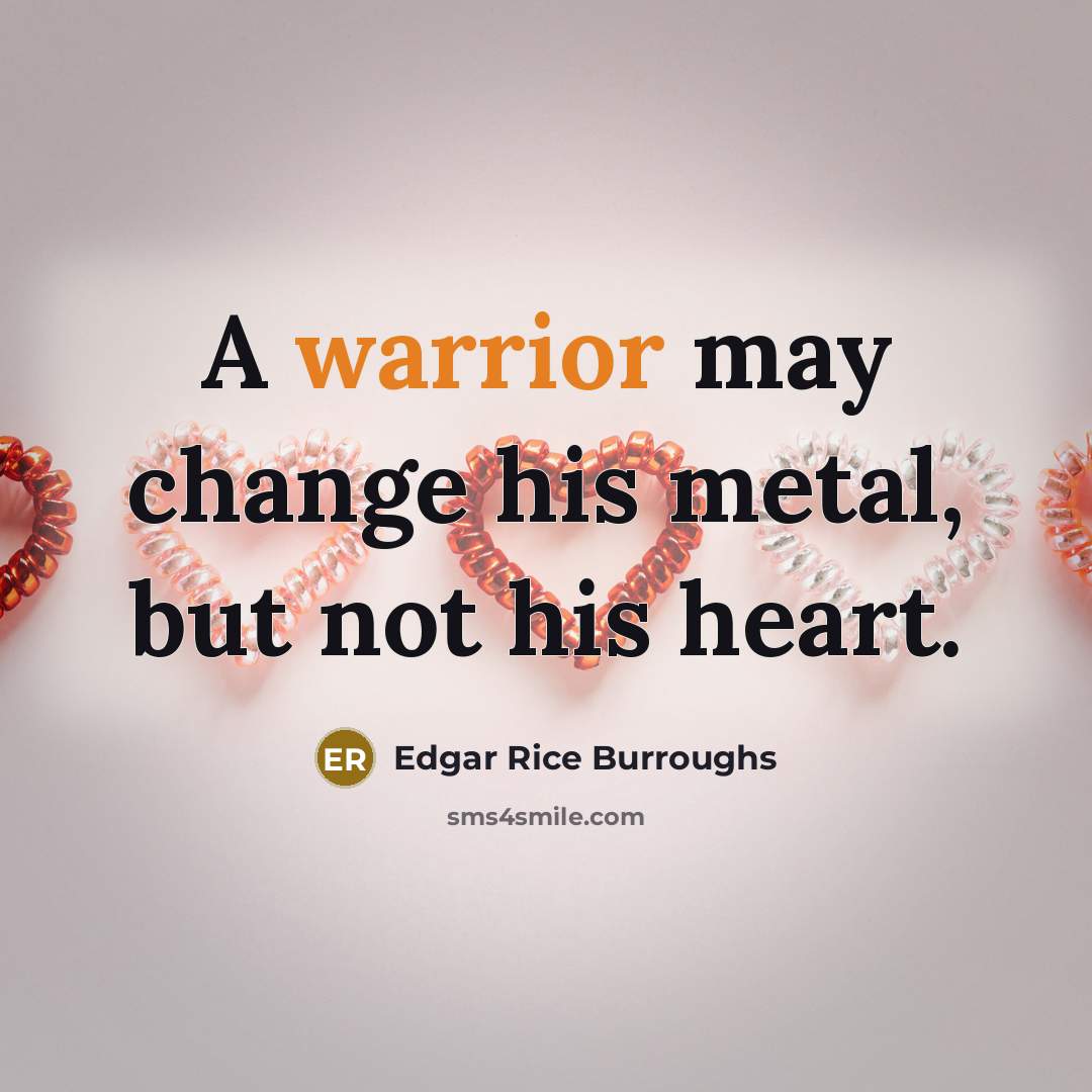“A warrior may change his metal, but not his heart.…” quote by Edgar Rice Burroughs