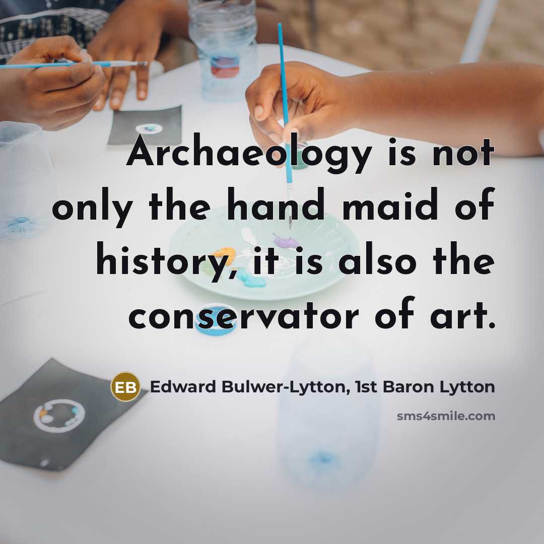 “Archaeology is not only the hand maid of history, it…” quote by Edward Bulwer-Lytton, 1st Baron Lytton
