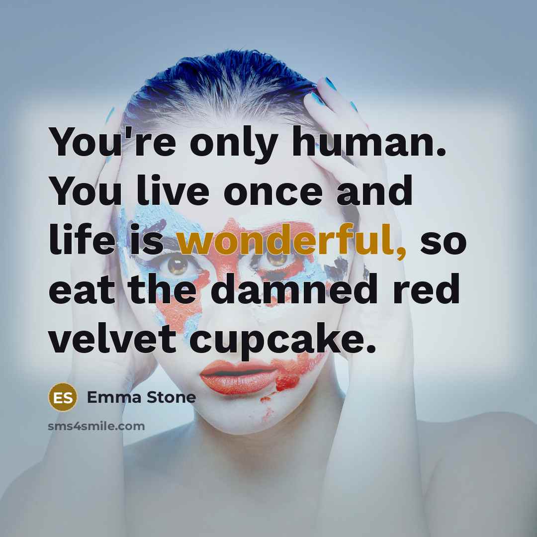 “You're only human. You live once and life is wonderful,…” quote by Emma Stone