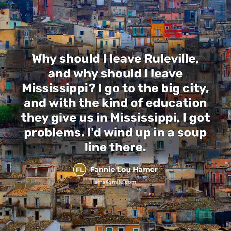 “Why should I leave Ruleville, and why should I leave…” quote by Fannie Lou Hamer
