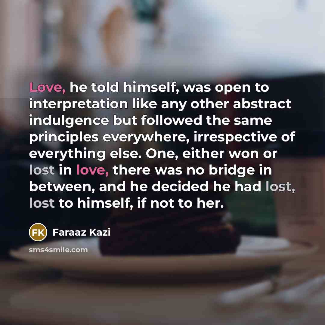 “Love, he told himself, was open to interpretation like any…” quote by Faraaz Kazi