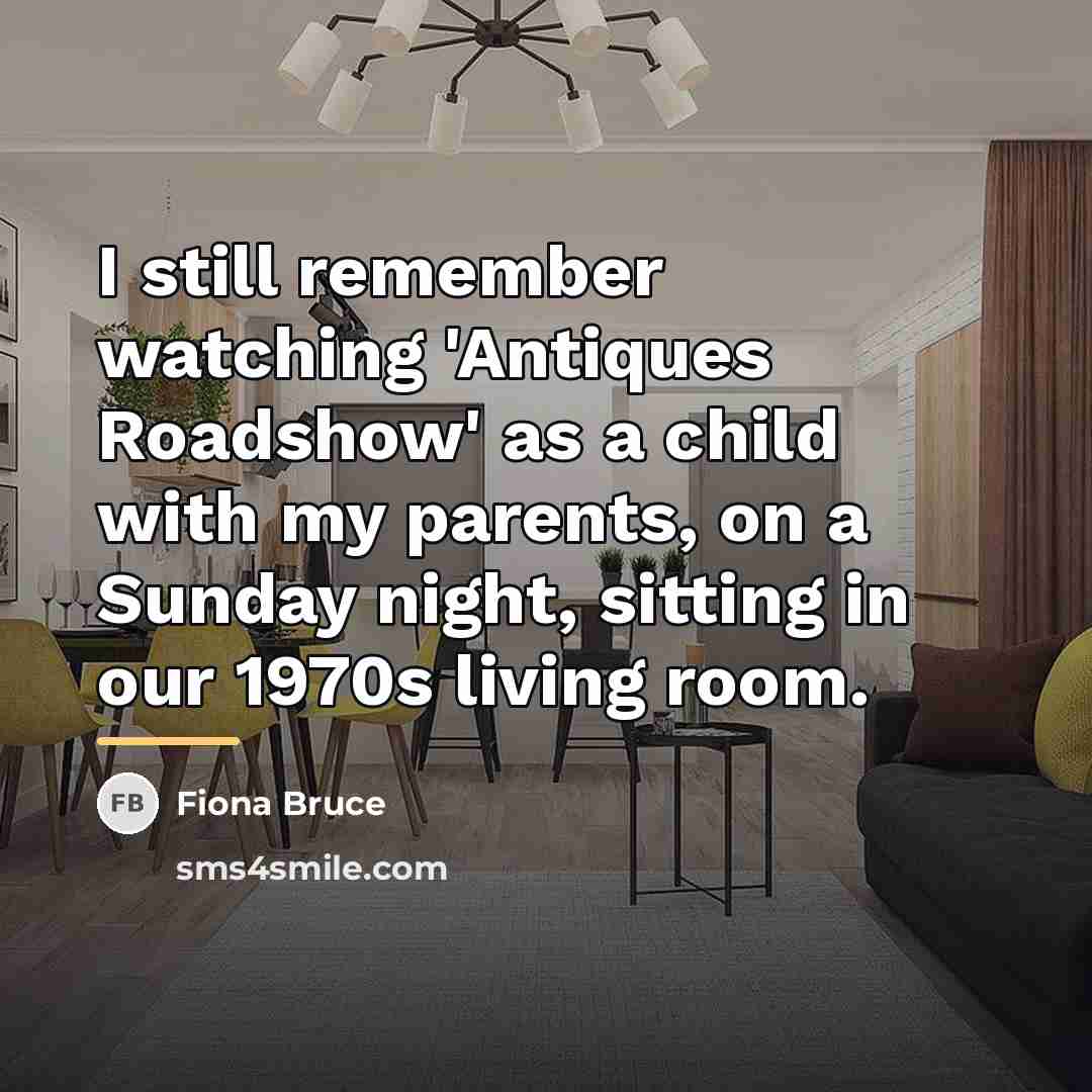 “I still remember watching 'Antiques Roadshow' as a child with…” quote by Fiona Bruce